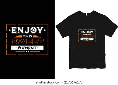 Enjoy this sweet moment modern quotes stylish and perfect typography t-shirt Design