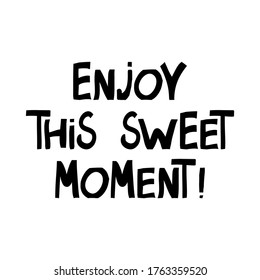 Enjoy this sweet moment. Motivation quote. Cute hand drawn lettering in modern scandinavian style. Isolated on white. Vector stock illustration.