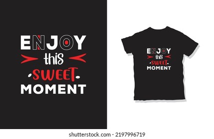 enjoy this sweet moment quotes t-shirt design