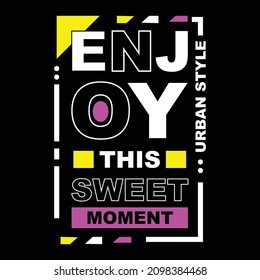 enjoy this sweet moment. typography for t shirt design, tee print, applique, fashion slogan, badge, label clothing, jeans, or other printing products. Vector illustration