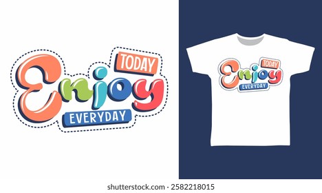 Enjoy today everyday typography hand drawn, vector ready for print on t shirt and other uses