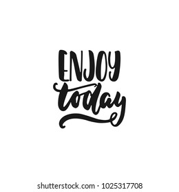 Enjoy today - hand drawn lettering phrase isolated on the white background. Fun brush ink inscription for photo overlays, greeting card or print, poster design