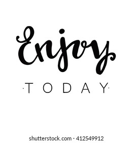 Enjoy today. Hand drawn lettering. Vector lettering. Calligraphic poster with phrase enjoy today. Inspirational motivational quote .Motivational quote for office workers, start of the week. 