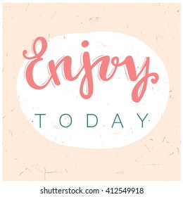 Enjoy today. Hand drawn lettering. Vector lettering. Calligraphic poster with phrase enjoy today. Inspirational motivational quote .Motivational quote for office workers, start of the week. 