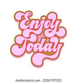 Enjoy today - hand drawn motivational groovy typography. Retro colors typography. Trendy 60s 70s poster design.