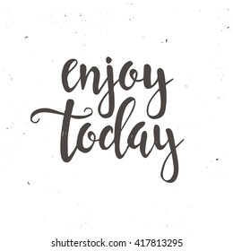 Enjoy Today. Hand drawn typography poster. T shirt hand lettered calligraphic design. Inspirational vector typography.