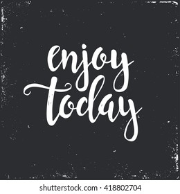 Enjoy Today. Hand drawn typography poster. T shirt hand lettered calligraphic design. Inspirational vector typography.