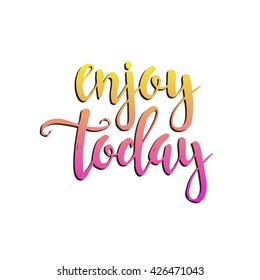 Enjoy Today. Hand drawn typography poster. T shirt hand lettered calligraphic design. Inspirational vector typography.