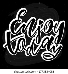 Enjoy today - handwritten phrase. Sign can be used for printing sticker, badge, greeting card, stationery, banner, poster, clothes. Vector illustration on chalkboard background.