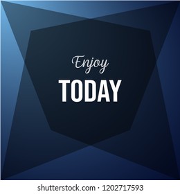 enjoy today. Inspiration and motivation quote