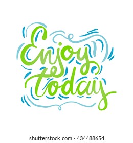 Enjoy today. Inspirational and motivation quote. Modern calligraphic style. Hand lettering and custom typography for t-shirts, bags, for posters, invitations.