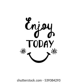 Enjoy today. Inspirational quote about happiness. Modern calligraphy phrase with hand drawn smiley face. Simple vector lettering for print and poster. 