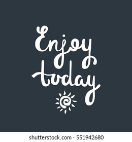 Enjoy today. Inspirational quote about happiness. Modern calligraphy phrase with hand drawn sun. Simple vector lettering for print. Typography poster design.