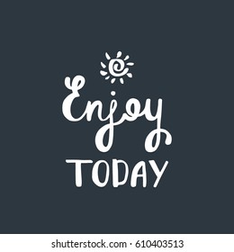 Enjoy today. Inspirational quote about happiness. Modern calligraphy phrase with hand drawn sun. Simple vector lettering for print and poster. Typography  design.
