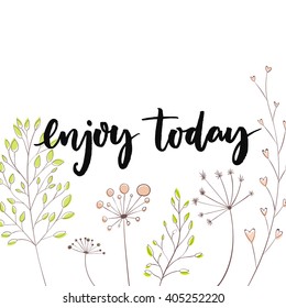 Enjoy today. Inspirational quote for social media content and motivational cards, posters. Vector black lettering with hand drawn flowers and branches.