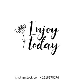 Enjoy today. Lettering. Ink illustration. Modern brush calligraphy Isolated on white background