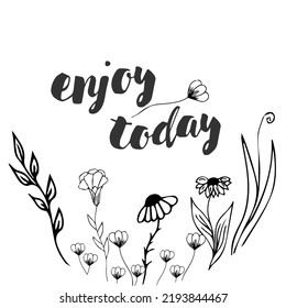 enjoy today, life and happiness motivational quote with unique hand drawn floral background decor. For cards, posters, prints, t-shirts and your decor and motivation