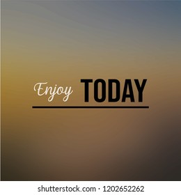 enjoy today quote