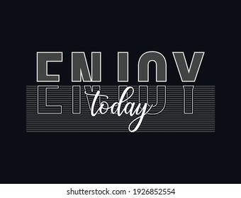 Enjoy Today Slogan Typography Graphic Design Casual T Shirt Vector Illustration