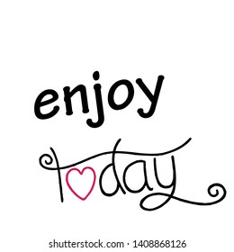 Enjoy today text, typography for print or use as poster, card, flyer or T shirt