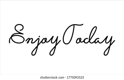 Enjoy Today Typography Hand written Black text lettering and Calligraphy phrase isolated on the White background 