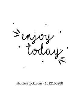 Enjoy today, typography for print or use as poster, flyer or t shirt
