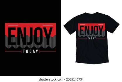 Enjoy today typography t shirt graphic design, vector illustration artistic concept, urban culture for young generation casual fashion style