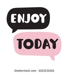 Enjoy today. Vector hand drawn speech bubbles icons with lettering illustration on white background.