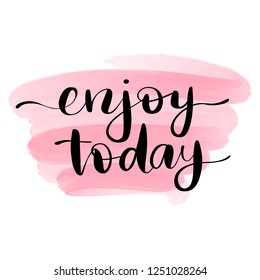 Enjoy today - Vector hand drawn lettering phrase. Modern brush calligraphy. Motivation and inspiration quotes for photo overlays, greeting cards, t-shirt print, posters.