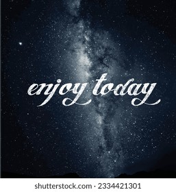 ENJOY TODAY. vector motivational hand lettering isolated on milky way background 
