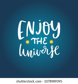 Enjoy the universe. Space hand written lettering inscription positive quote, calligraphy vector illustration. Text sign slogan design for quote poster, greeting card, print, cool badge