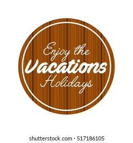 enjoy the vacations holidays over wooden circle shape. vector illustration