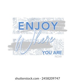 ENJOY WHERE YOU ARE NOW, paisley pattern background, Graphic design print t-shirts fashion, illustration, vector, posters, cards, stickers, mug