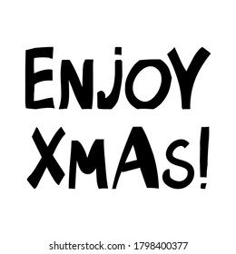 Enjoy xmas. Winter holidays quote. Cute hand drawn lettering in modern scandinavian style. Isolated on white background. Vector stock illustration.