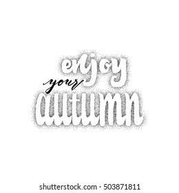 Enjoy your autumn . Trace written by pen brush . Positive phrase can be used as print, stamp, banner or label , for corporate identity