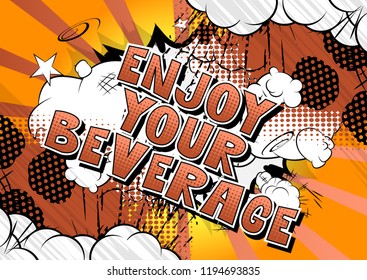 Enjoy Your Beverage - Vector illustrated comic book style phrase.
