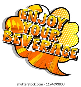 Enjoy Your Beverage - Vector illustrated comic book style phrase.