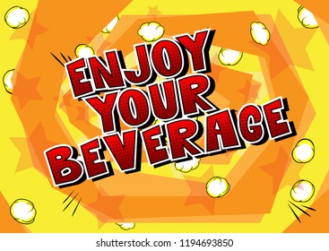 Enjoy Your Beverage - Vector illustrated comic book style phrase.