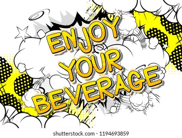 Enjoy Your Beverage - Vector illustrated comic book style phrase.