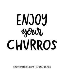 Enjoy your churros. The hand-drawing quote of black ink, on a white background. It can be used for menu, sign, banner, poster, and other promotional marketing materials. Vector Image. 