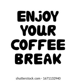 Enjoy your coffee break. Cute hand drawn bauble lettering. Isolated on white background. Vector stock illustration.