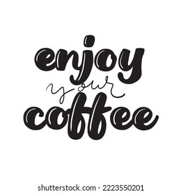 Enjoy your coffee. Hand drawn lettering phrase. Modern motivating calligraphy decor. Scrapbooking or journaling card with quote.