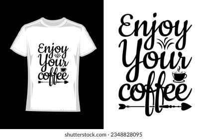 enjoy your coffee, Coffee T-Shirt Design