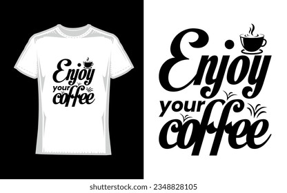 enjoy your coffee, Coffee T-Shirt Design