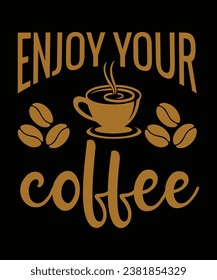 Enjoy your coffee, coffee t-shirt design for coffee lovers.