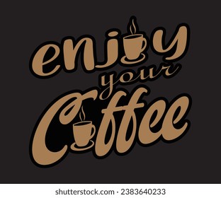 Enjoy your coffee, Coffee T-shirt Design