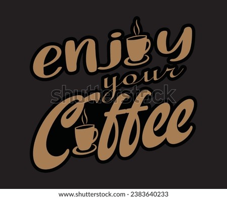 Enjoy your coffee, Coffee T-shirt Design