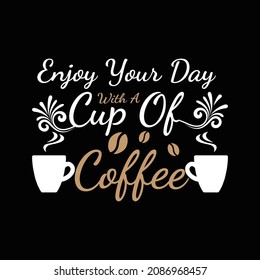 Enjoy Your Day With A Cup Of Coffee T Shirt Design. 