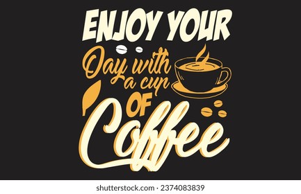 Enjoy Your Day With A Cup Of Coffee T-Shirt Design