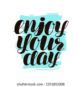 ENJOY YOUR DAY, hand lettering. Positive quote, calligraphy vector illustration